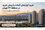 خرید آپارتمان آماده یا پیش خرید در منطقه 22 تهران؛ کدام انتخاب منطقی تر است؟