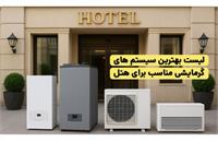 انواع سیستم گرمایشی هتل و مراکز اقامتی + معرفی بهترین ها