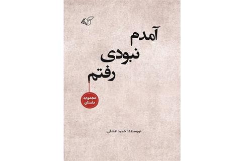 مجموعه‌ای از داستان‌های کوتاه با طعم تلخ و شیرین زندگی؛ به قلم: حمید عشقی معرفی کتاب داستانی «آمدم‌، نبودی، رفتم»