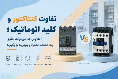تفاوت کنتاکتور و کلید اتوماتیک؛ 10 تفاوتی که می تواند جلوی یک انتخاب اشتباه و پرهزینه را بگیرد!