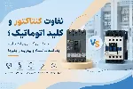تفاوت کنتاکتور و کلید اتوماتیک؛ 10 تفاوتی که می تواند جلوی یک انتخاب اشتباه و پرهزینه را بگیرد!