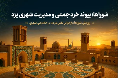 شوراهای شهری یزد؛ موتور راهبردی حکمرانی محلی در مسیر توسعه پایدار