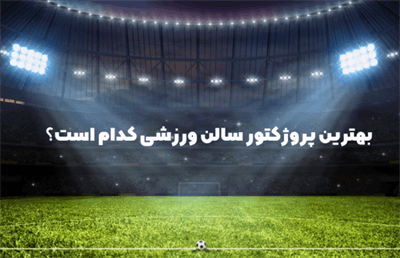 بهترین پروژکتور سالن ورزشی کدام است؟